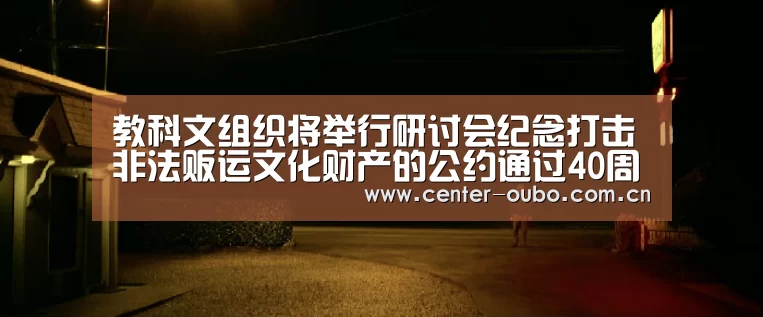 教科文组织将举行研讨会纪念打击非法贩运文化财产的公约通过40周年“欧博游戏”(图2) 欧博官网