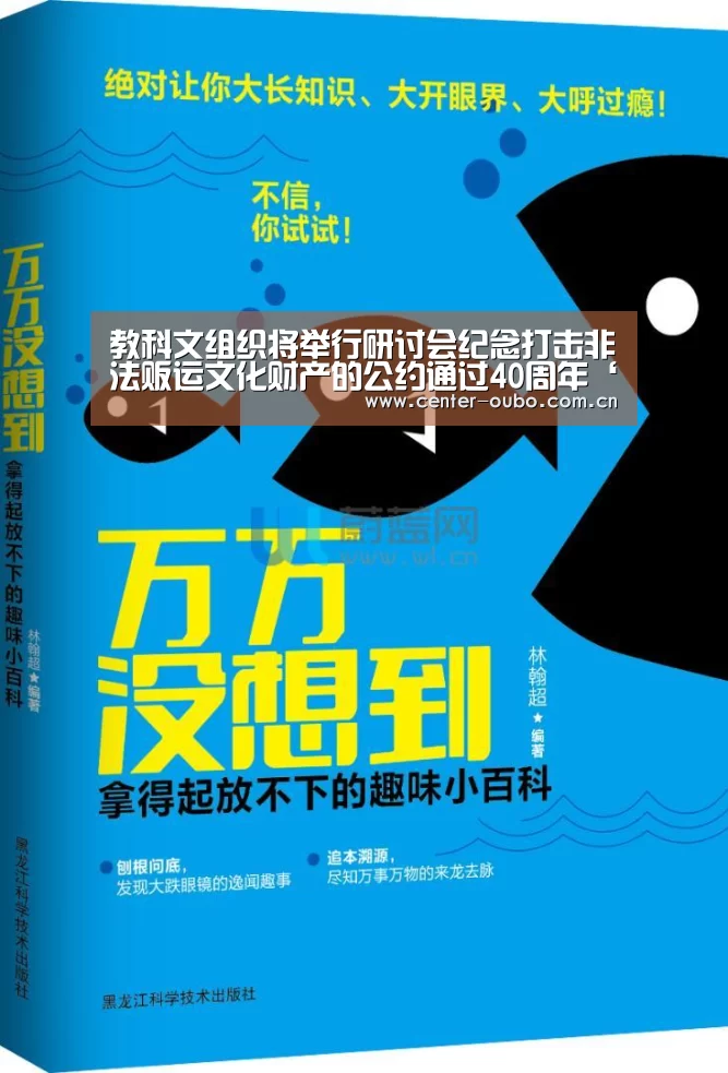 教科文组织将举行研讨会纪念打击非法贩运文化财产的公约通过40周年‘欧博登入’(图1) 欧博游戏